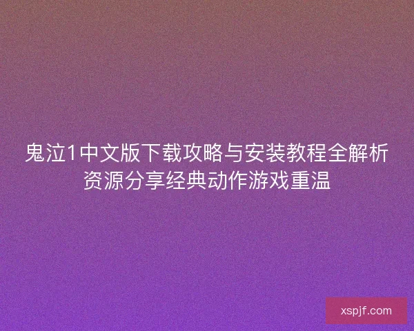 鬼泣1中文版下载攻略与安装教程全解析资源分享经典动作游戏重温