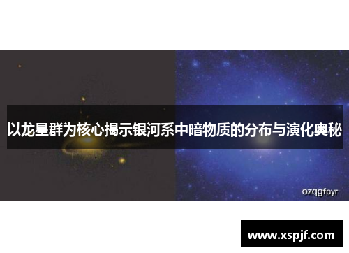 以龙星群为核心揭示银河系中暗物质的分布与演化奥秘